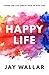 Happy Life by Jay Wallar Happy Life by Jay Wallar