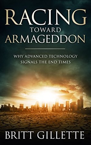 Racing Toward Armageddon: Why Advanced Technology Signals the End Times (Kindle Edition)
