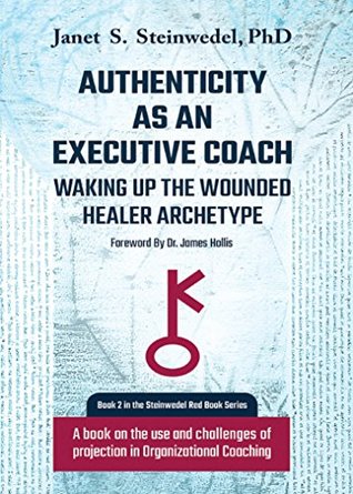 Authenticity as an Executive Coach: Waking up the Wounded Healer Archetype: A book on the use and challenges of projection in Organizational Coaching (Kindle Edition)