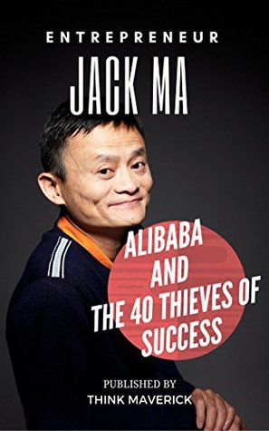 Entrepreneur: Jack Ma, Alibaba and the 40 Thieves of Success (Entrepreneurship Guide Book 2)