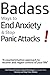 Badass Ways to End Anxiety & Stop Panic Attacks! - A counterintuitive approach to recover and regain control of your life.: Die-Hard and Science-Based ... recover from Anxiety and Stop Panic Attacks