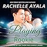 Playing the Rookie by Rachelle Ayala