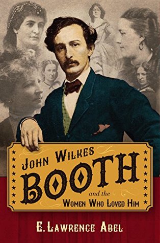 John Wilkes Booth and the Women Who Loved Him (Kindle Edition)