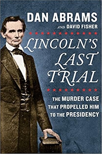 Lincoln's Last Trial: The Murder Case That Propelled Him to the Presidency