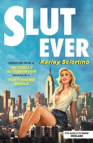Slutever: Dispatches from a Sexually Autonomous Woman in a Post-Shame World (Paperback)