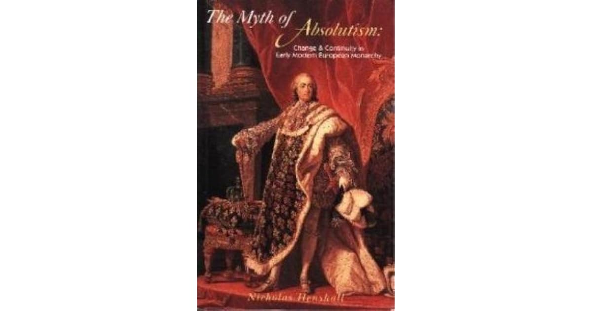 The Myth of Absolutism Change & Continuity in Early Modern European
