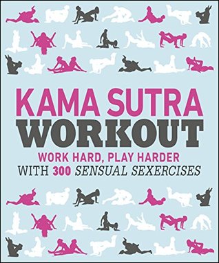 Kama Sutra Workout: Work Hard, Play Harder with 300 Sensual Sexercises (Kindle Edition)