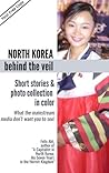 NORTH KOREA BEHIND THE VEIL. Inside stories and private, uncensored images. NORTH KOREA BEHIND THE VEIL. Inside stories and private, uncensored images.