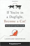 If You're in a Dogfight, Become a Cat! by Leonard Sherman