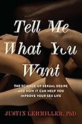 Tell Me What You Want: The Science of Sexual Desire and How It Can Help You Improve Your Sex Life 