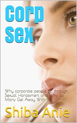 Corp Sex: Why Corporate People Go Through Sеxuаl Hаrаѕѕmеnt and Whу Sо Mаnу Get Away With It