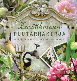 Kevätihmisen puutarhakirja : kukkaisunelmia kotona ja puutarhassa (Hardcover)