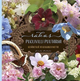 Rakas puolivilli puutarha – Kesähetkiä ja kukkakuumetta (Hardcover)