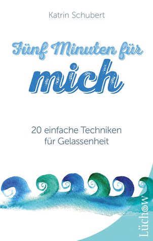 Fünf Minuten für mich : 20 einfache Techniken für Gelassenheit