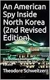 An American Spy Inside North Korea (2nd Revised Edition): U.S. Defense Intelligence Agency Operations Above the 38th Parallel (DIA in Asia Book 1)