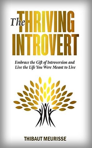 The Thriving Introvert: Embrace the Gift of Introversion and Live the Life You Were Meant to Live (Free Workbook Included)