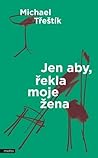 Jen aby, řekla moje žena by Michael Třeštík