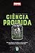 Ciência Proibida: As Experiências Científicas Mais Perigosas, Assustadoras e Cruéis Já Realizadas