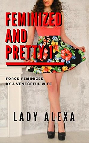 Feminized and Pretty 1: Feminized by his dominant wife (Femdom and transgender)