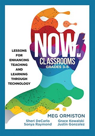 NOW Classrooms, Grades 3-5: Lessons for Enhancing Teaching and Learning Through Technology (Supporting ISTE Standards for Students and Digital Citizenship) (The New Art and Science of Teaching)