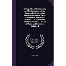 Cyclopædia of Commercial and Business Anecdotes; Comprising Interesting Reminiscences and Facts, Remarkable Traits and Humors ... of Merchants, ... ... etc. in all Ages and Countries Volume 2