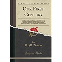 Our First Century: Being a Popular Descriptive Portraiture of the One Hundred Great and Memorable Events of Perpetual Interest in the History of Our Country, Political, Military, Mechanical, Social, Scientific and Commercial