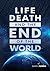 Life, Death, and the End of the World