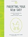 Parenting Your New Baby: A Guide to Making the Most of the "I Need You Now" Phase Parenting Your New Baby: A Guide to Making the Most of the "I Need You Now" Phase