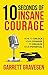 10 Seconds Of Insane Courage: How To Unlock Your Courage To Unleash Your Potential
