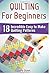 Quilting For Beginners: 18 Incredible Easy to Make Quilting Patterns