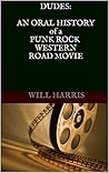 DUDES: An Oral History of a Punk Rock Western Road Movie