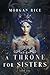 A Throne for Sisters (A Throne for Sisters, #1) by Morgan Rice