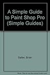 A Simple Guide to Paint Shop Pro (Simple Guide)