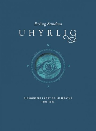 Uhyrlig : sjømonstre i kart og litteratur 1491-1895