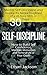 Self-Discipline: Master Self-Discipline and Develop the Mental Toughness of a US Navy SEAL in 30 Days; How to Build Self Confidence, Maintain Motivation and Achieve All of Your Goals
