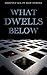 What Dwells Below
