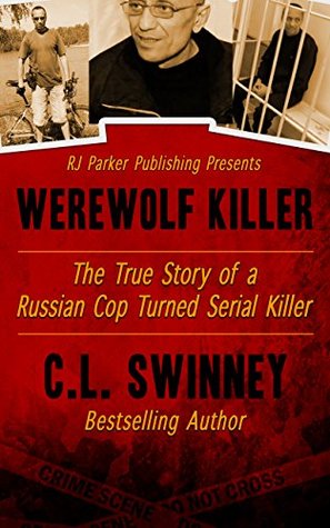 Werewolf Killer: The True Story of a Russian Cop turned Serial Killer (Detectives True Crime Cases Book 8)