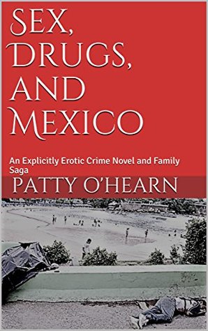 Sex, Drugs, and Mexico: An Explicitly Erotic Crime Novel and Family Saga (Kindle Edition)