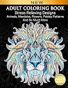 Adult Coloring Book : Stress Relieving Designs Animals, Mandalas, Flowers, Paisley Patterns And So Much More Adult Coloring Book : Stress Relieving Designs Animals, Mandalas, Flowers, Paisley Patterns And So Much More