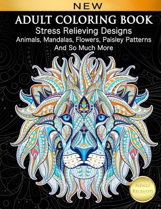 Adult Coloring Book : Stress Relieving Designs Animals, Mandalas, Flowers, Paisley Patterns And So Much More (Paperback)
