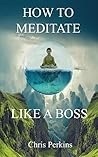 How To Meditate Like A Boss