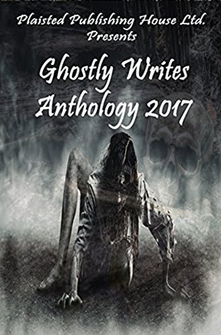Ghostly Writes Anthology 2017 (Plaisted Publishing House Presents Book 2)