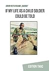 If my Life as a Child Soldier Could be Told If my Life as a Child Soldier Could be Told