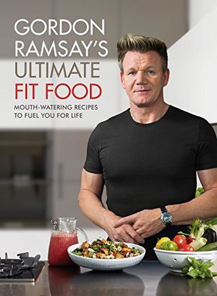 Gordon Ramsay Ultimate Fit Food: Mouth-Watering Recipes to Fuel You for Life (Hardcover)