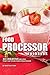 Food Processor Cookbook: 30 Creative Recipes That Use your Food Processor