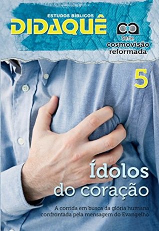 ÍDOLOS DO CORAÇÃO: A corrida em busca da glória humana confrontada pela mensagem do Evangelho (Cosmovisão Reformada) (Portuguese Edition)