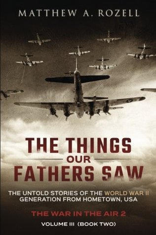 The War In The Air 2, Volume III Book Two (The Things Our Fathers Saw: The Untold Stories of the World War II Generation from Hometown, USA)