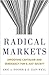 Radical Markets: Uprooting Capitalism and Democracy for a Just Society