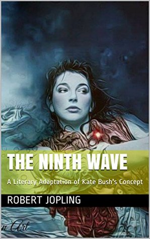 The Ninth Wave: A Literary Adaptation of Kate Bush's Concept (Kindle Edition)