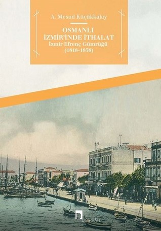 Osmanlı İzmir'inde İthalat: İzmir Efrenç Gümrüğü (1818-1838)
